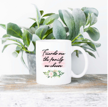 Load image into Gallery viewer, &#39;Friends are the family we choose&#39; Customisable mug
